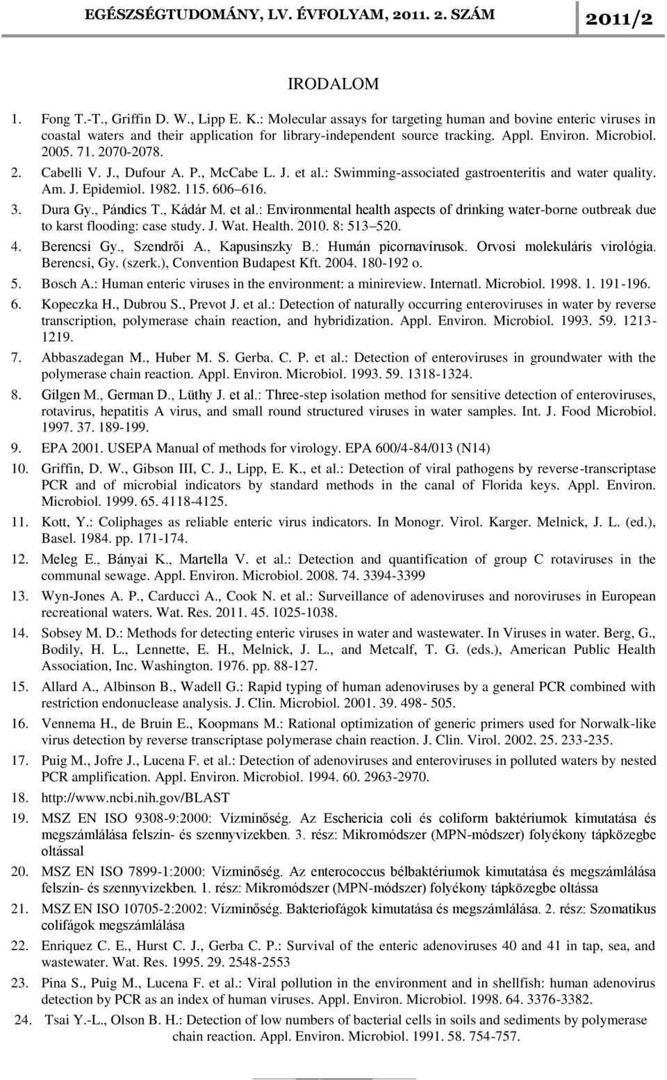 Dura Gy., Pándics T., Kádár M. et al.: Environmental health aspects of drinking water-borne outbreak due to karst flooding: case study. J. Wat. Health. 2010. 8: 513 520. 4. Berencsi Gy., Szendrői A.