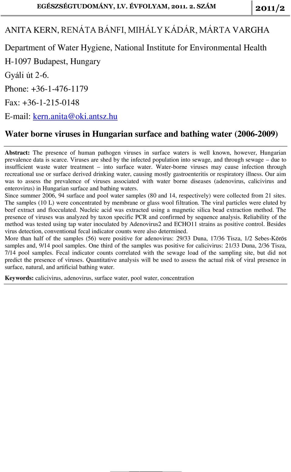 hu Water borne viruses in Hungarian surface and bathing water (2006-2009) Abstract: The presence of human pathogen viruses in surface waters is well known, however, Hungarian prevalence data is