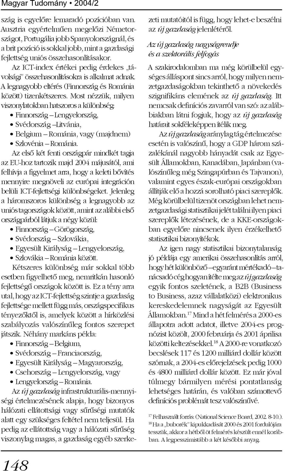 Az ICT-index értékei pedig érdekes távolsági összehasonlításokra is alkalmat adnak. A legnagyobb eltérés (Finnország és Románia között) tizenkétszeres.