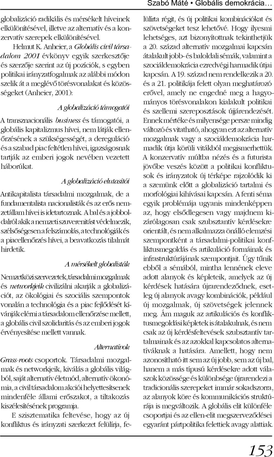 közösségeket (Anheier, 2001): A globalizáció támogatói A transznacionális business és támogatói, a globális kapitalizmus hívei, nem látják ellenõrzésének a szükségességét, a dereguláció és a szabad