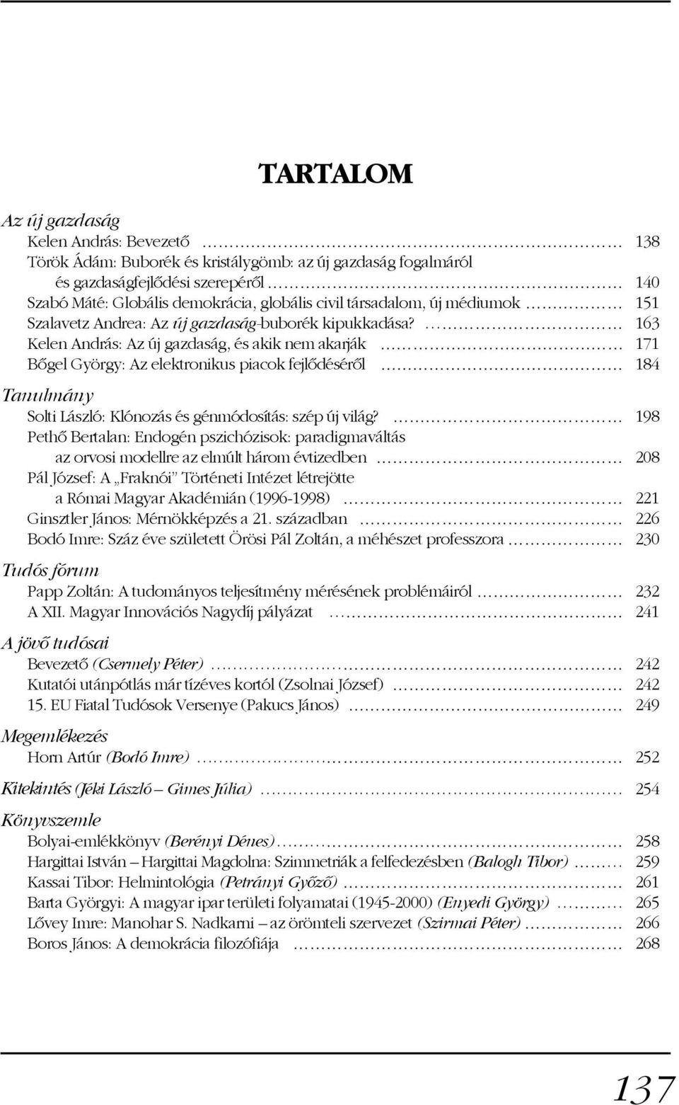 163 Kelen András: Az új gazdaság, és akik nem akarják 171 Bõgel György: Az elektronikus piacok fejlõdésérõl 184 Tanulmány Solti László: Klónozás és génmódosítás: szép új világ?