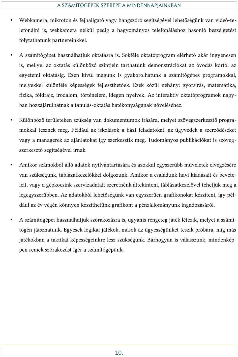 Sokféle oktatóprogram elérhető akár ingyenesen is, mellyel az oktatás különböző szintjein tarthatunk demonstrációkat az óvodás kortól az egyetemi oktatásig.