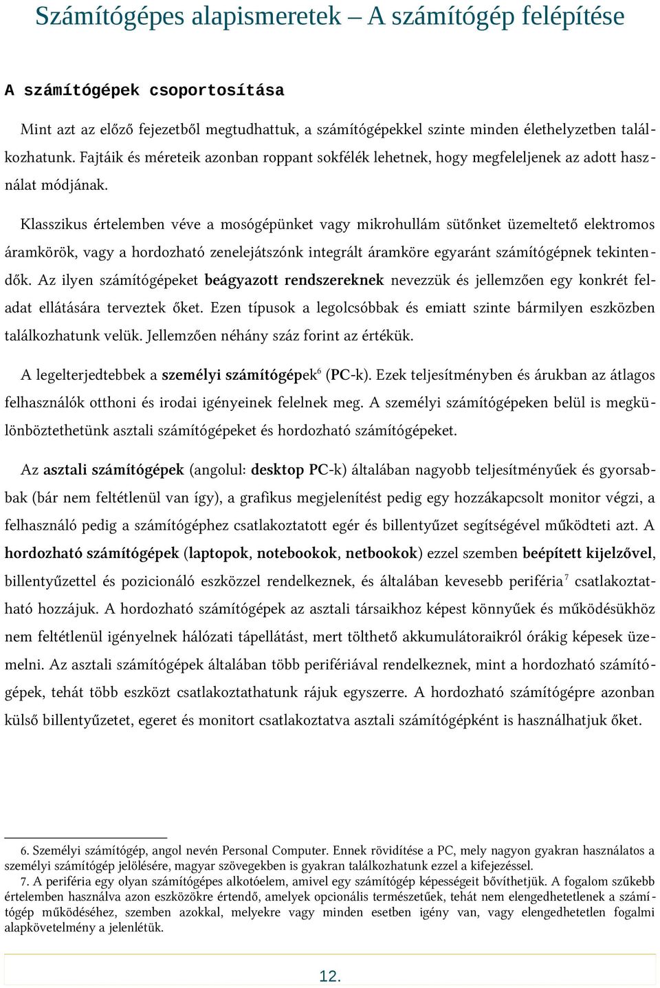 Klasszikus értelemben véve a mosógépünket vagy mikrohullám sütőnket üzemeltető elektromos áramkörök, vagy a hordozható zenelejátszónk integrált áramköre egyaránt számítógépnek tekintendők.