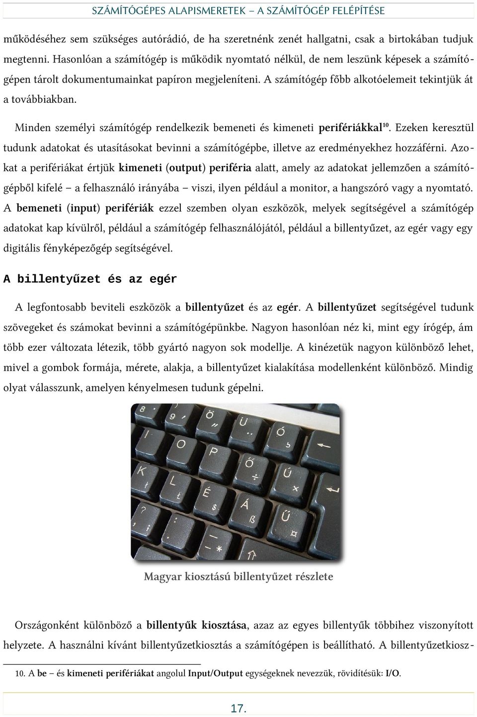 Minden személyi számítógép rendelkezik bemeneti és kimeneti perifériákkal10. Ezeken keresztül tudunk adatokat és utasításokat bevinni a számítógépbe, illetve az eredményekhez hozzáférni.
