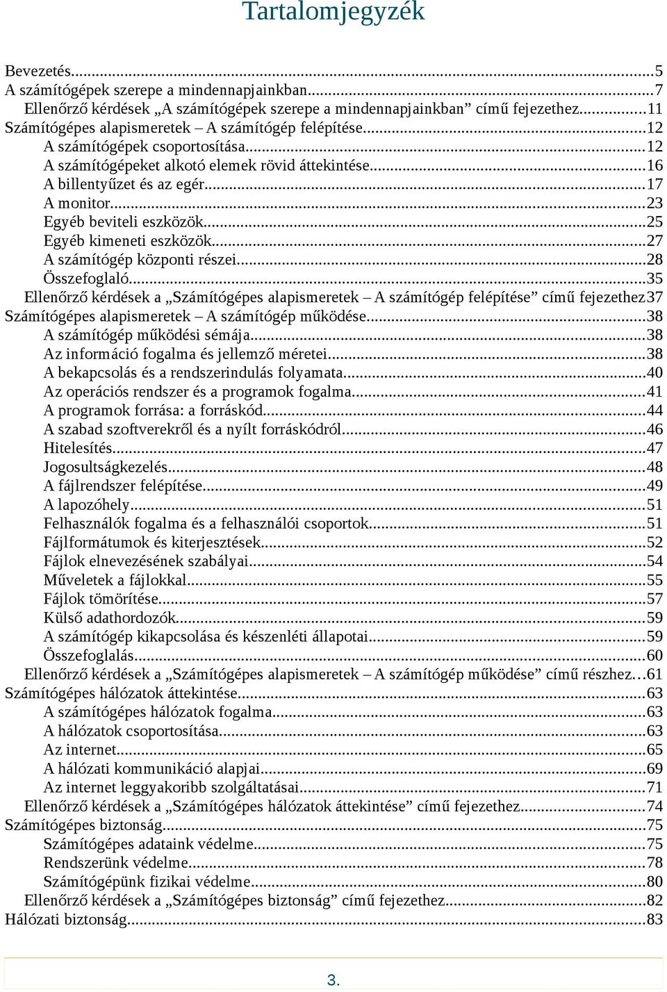 ..23 Egyéb beviteli eszközök...25 Egyéb kimeneti eszközök...27 A számítógép központi részei...28 Összefoglaló.