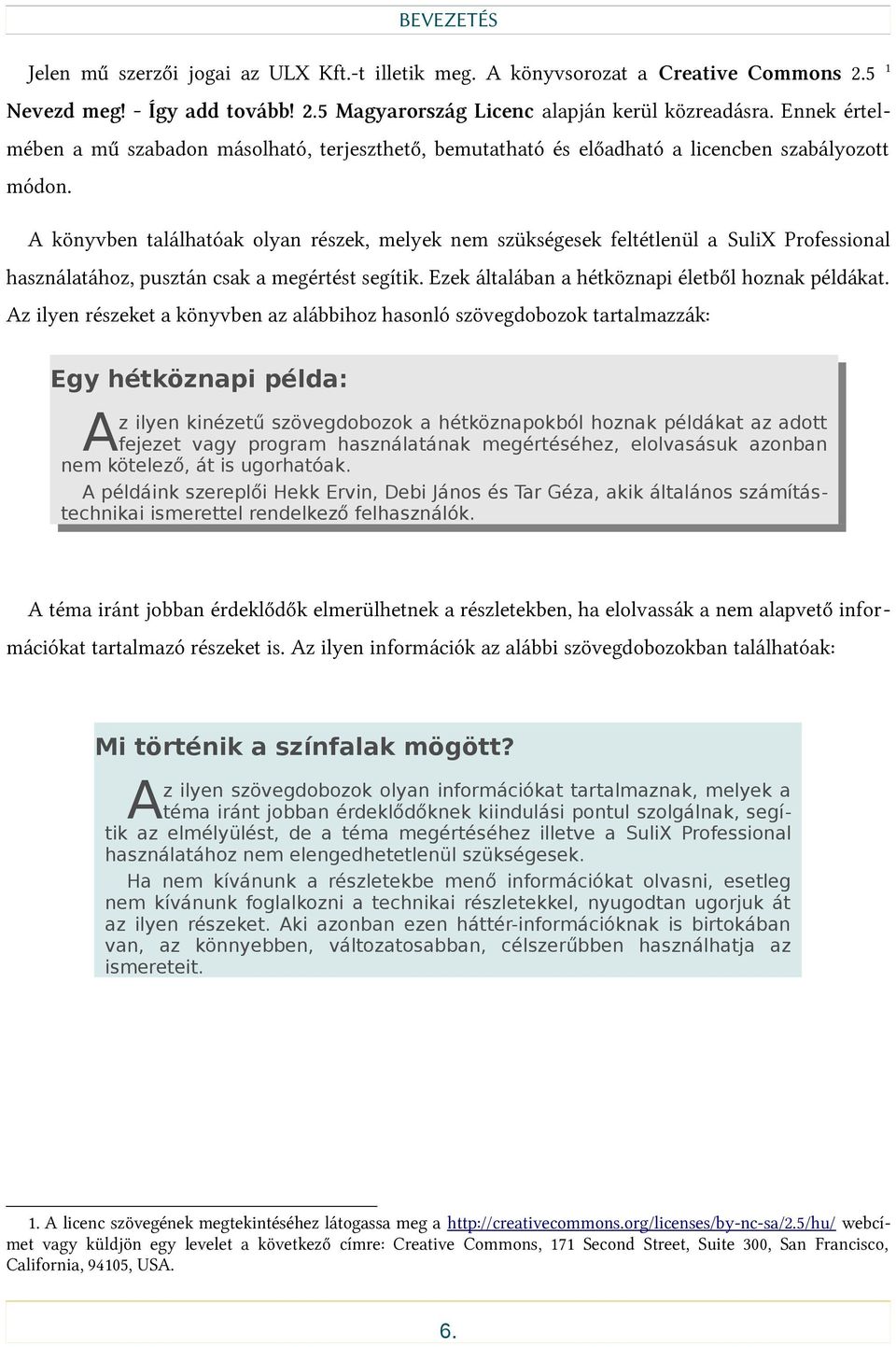 A könyvben találhatóak olyan részek, melyek nem szükségesek feltétlenül a SuliX Professional használatához, pusztán csak a megértést segítik. Ezek általában a hétköznapi életből hoznak példákat.