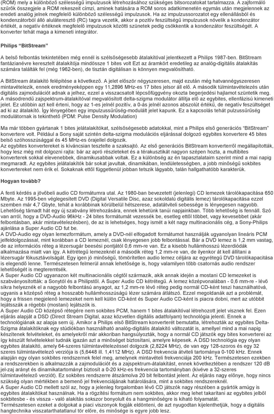 Ha az impulzussorozatot egy ellenállásból és kondenzátorból álló aluláteresztő (RC) tagra vezetik, akkor a pozitív feszültségű impulzusok növelik a kondenzátor értékét, a negatív értéknek megfelelő