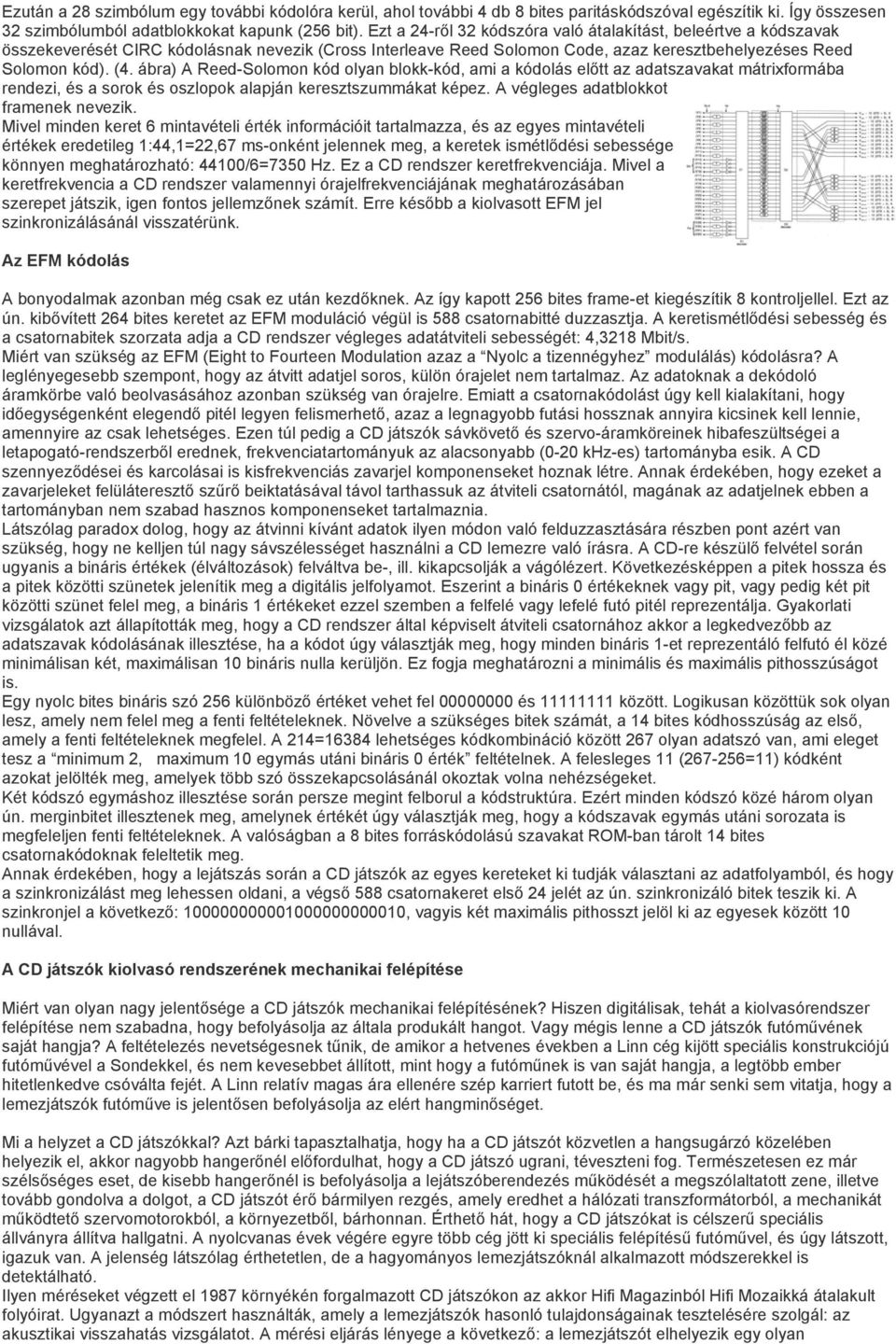 ábra) A Reed-Solomon kód olyan blokk-kód, ami a kódolás előtt az adatszavakat mátrixformába rendezi, és a sorok és oszlopok alapján keresztszummákat képez. A végleges adatblokkot framenek nevezik.