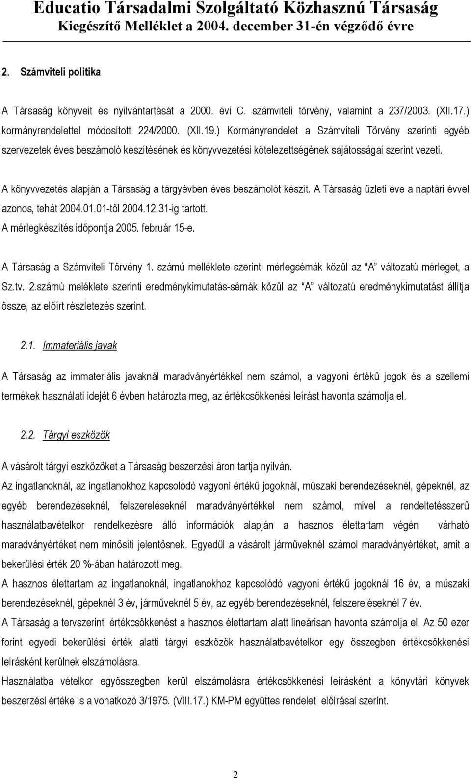 A könyvvezetés alapján a Társaság a tárgyévben éves beszámolót készít. A Társaság üzleti éve a naptári évvel azonos, tehát 2004.01.01-től 2004.12.31-ig tartott. A mérlegkészítés időpontja 2005.