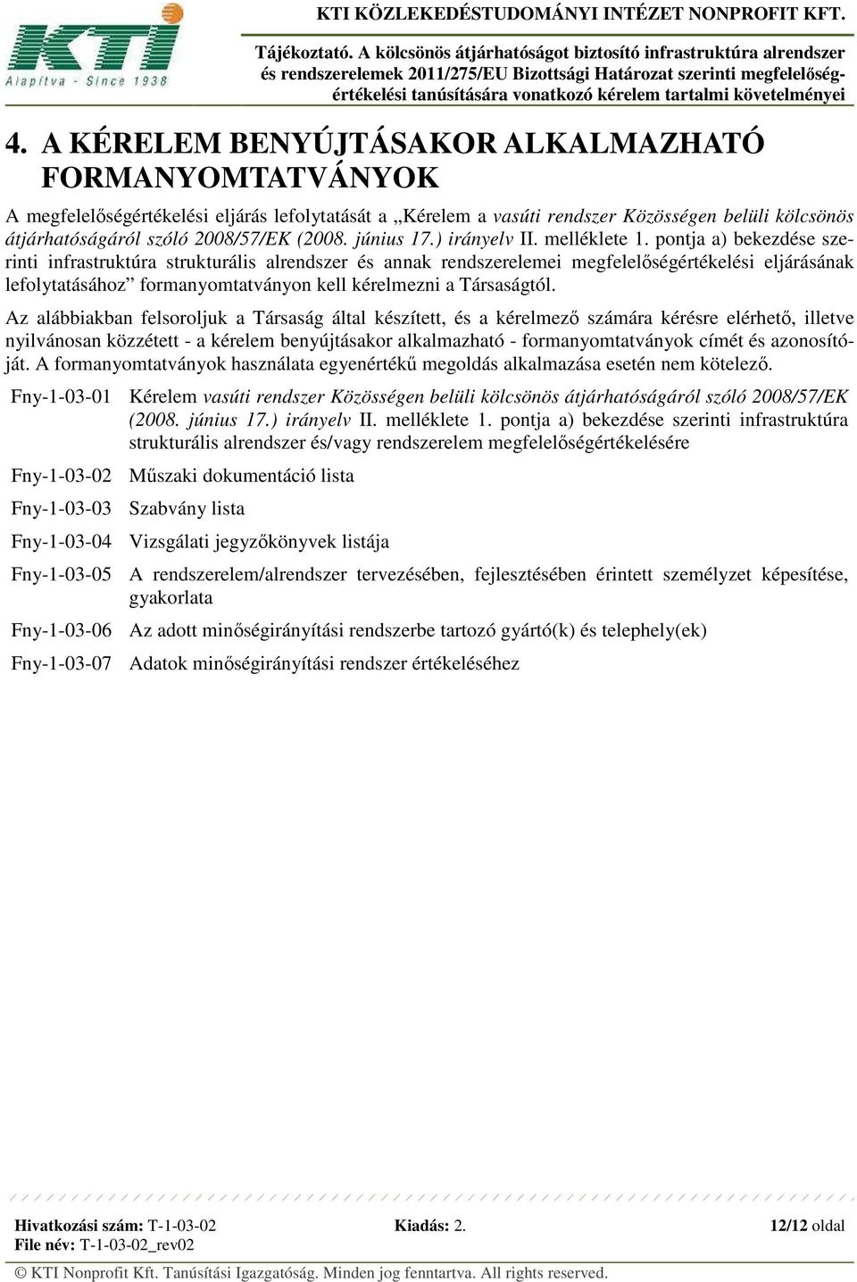 pontja a) bekezdése szerinti infrastruktúra strukturális alrendszer és annak rendszerelemei megfelelőségértékelési eljárásának lefolytatásához formanyomtatványon kell kérelmezni a Társaságtól.