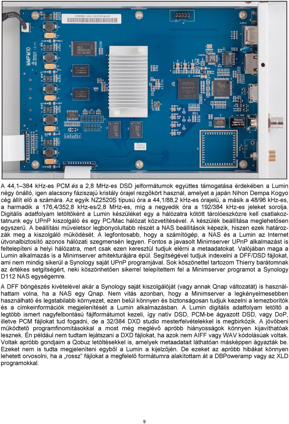 Az egyik NZ2520S típusú óra a 44,1/88,2 khz-es órajelű, a másik a 48/96 khz-es, a harmadik a 176,4/352,8 khz-es/2,8 MHz-es, míg a negyedik óra a 192/384 khz-es jeleket sorolja.