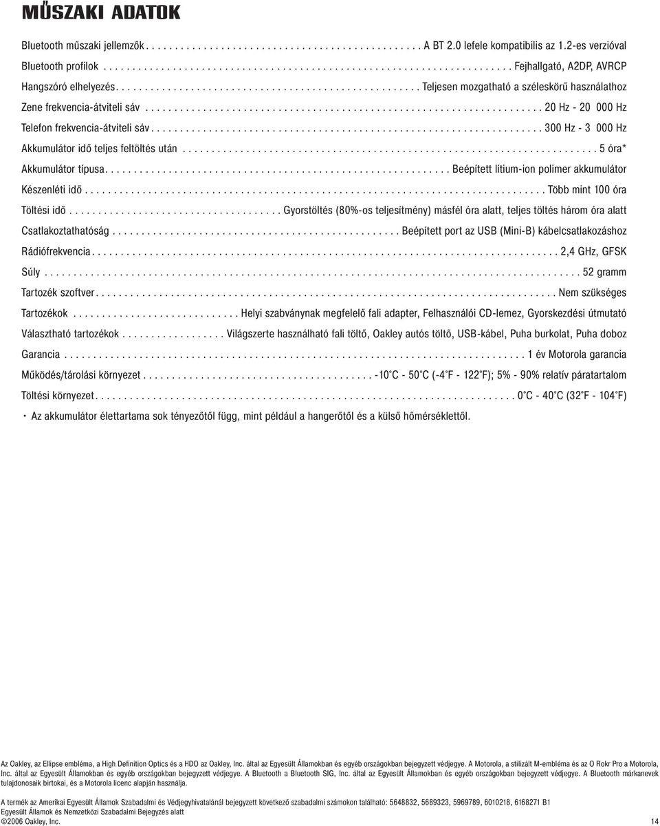 .................................................................... 20 Hz - 20 000 Hz Telefon frekvencia-átviteli sáv.................................................................... 300 Hz - 3 000 Hz Akkumulátor idő teljes feltöltés után.