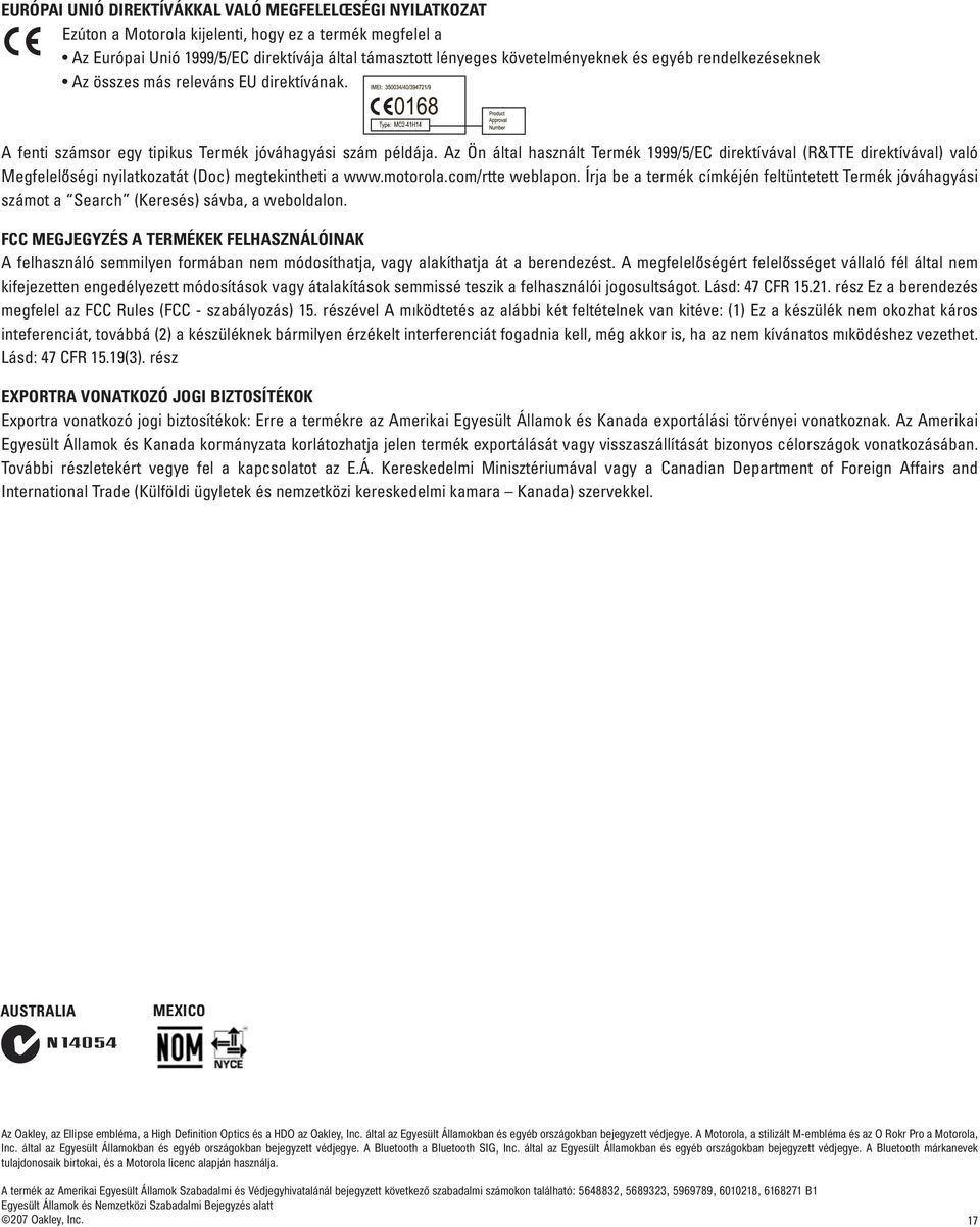 Az Ön által használt Termék 1999/5/EC direktívával (R&TTE direktívával) való Megfelelo ségi nyilatkozatát (Doc) megtekintheti a www.motorola.com/rtte weblapon.