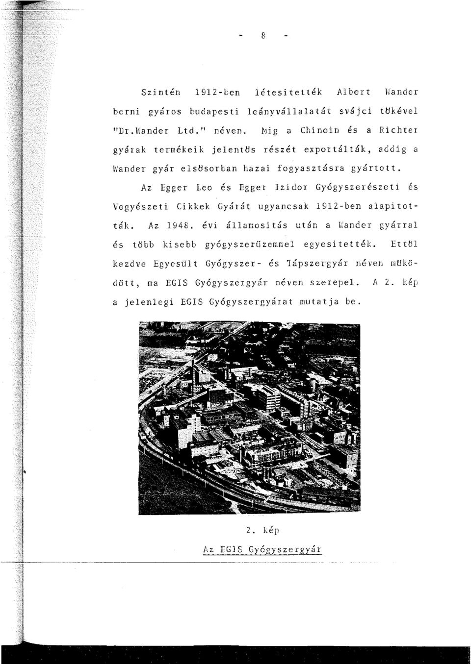 Az Egger Leo és Egger Izidor Gyógyszerészeti és Vegyészeti Cikkek Gyárát ugyancsak 1912-ben alapitották. Az 1948. évi államosi tás után a \;ander gyárral és több kisebb, '.