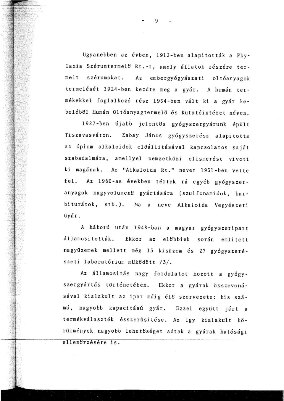 Kabay János gyógyszerész alapitotta az ópium alkaloidok elljálli tásával kapcsolatos saját szabadalmára, amellyel nemzetközi elismerést vivott ki magának. Az "Alkaloida Rt." nevet 1931-ben vette fel.