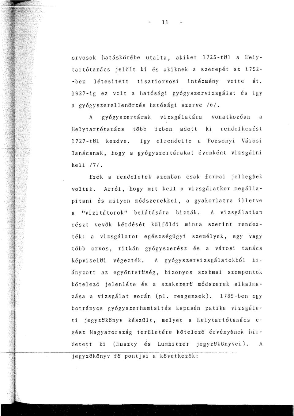 A gyógyszertárak vizsgálatára vor1atkozóan a Helytartótanács több izben adott ki rendelkezést 1727-ttll kezdve.