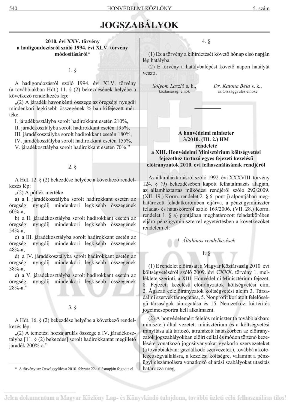 járadékosztályba sorolt hadirokkant esetén 210%, II. járadékosztályba sorolt hadirokkant esetén 195%, III. járadékosztályba sorolt hadirokkant esetén 180%, IV.