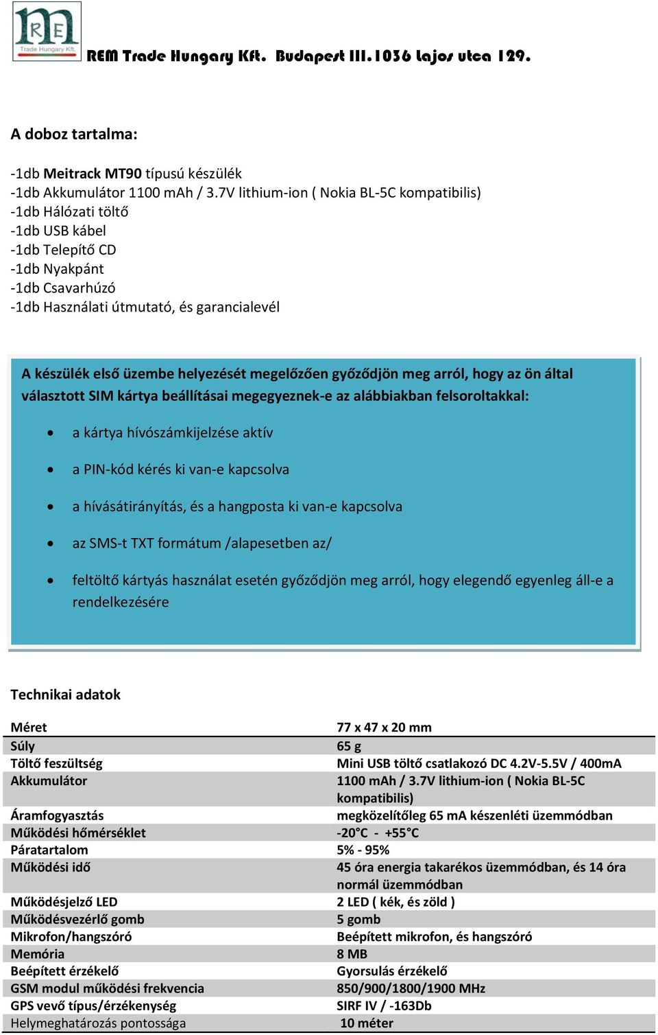 helyezését megelőzően győződjön meg arról, hogy az ön által választott SIM kártya beállításai megegyeznek-e az alábbiakban felsoroltakkal: a kártya hívószámkijelzése aktív a PIN-kód kérés ki van-e