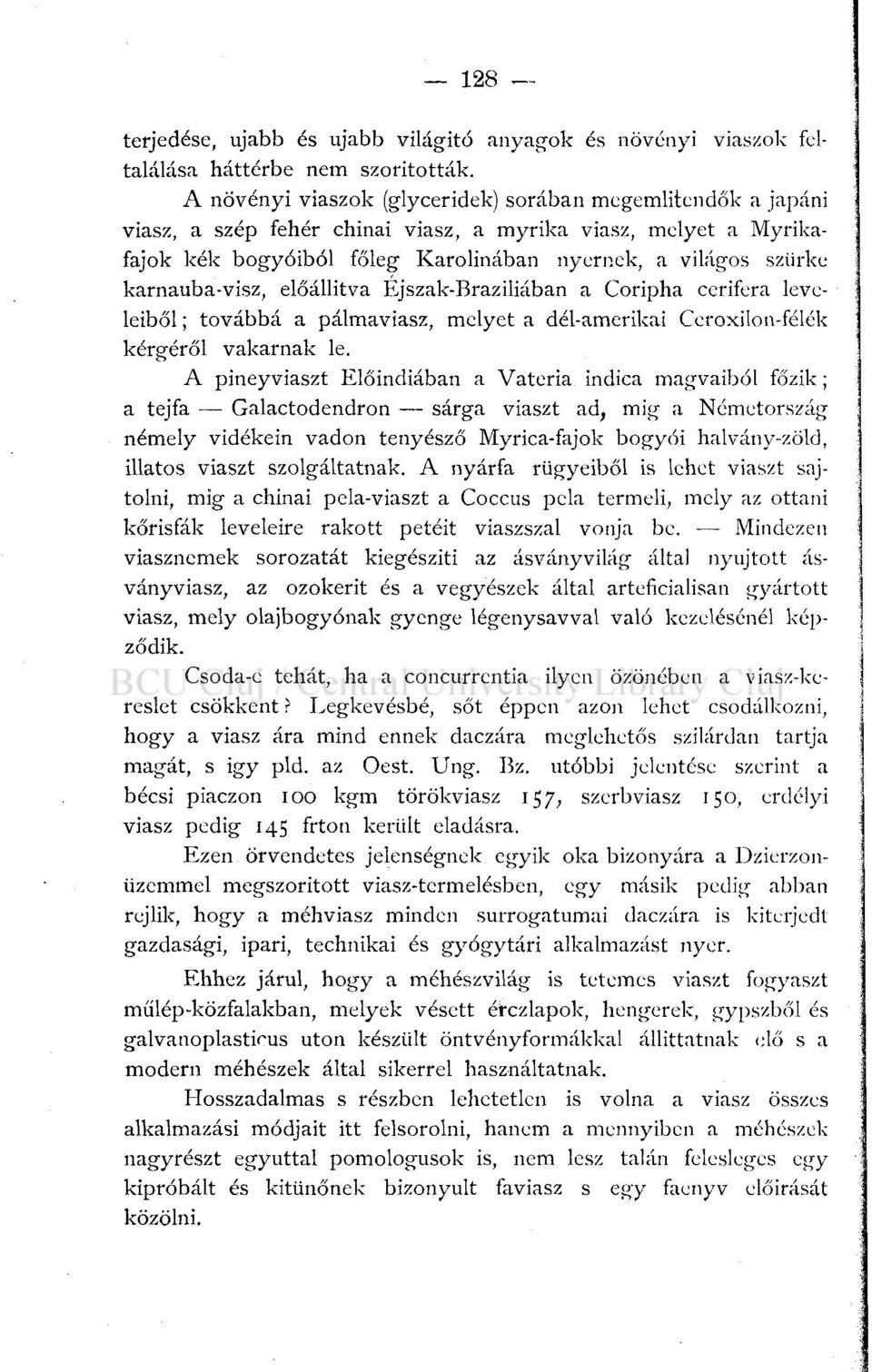 karnauba-visz, előállítva Éjszak-Brazíliában a Coripha cerifera leveleiből ; továbbá a pálmaviasz, melyet a dél-amerikai Ceroxilon-félék kérgéről vakarnak le.