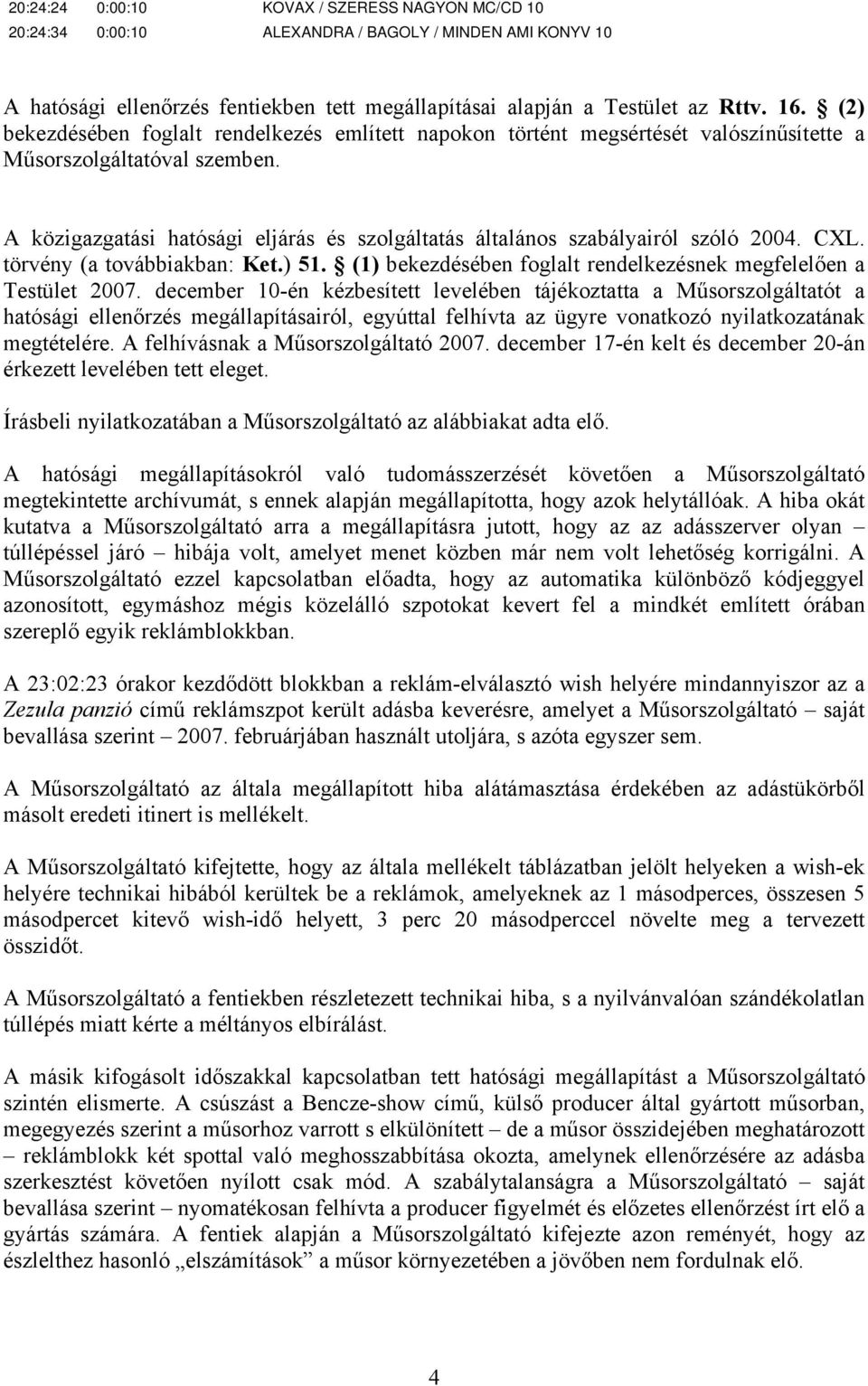 A közigazgatási hatósági eljárás és szolgáltatás általános szabályairól szóló 2004. CXL. törvény (a továbbiakban: Ket.) 51. (1) bekezdésében foglalt rendelkezésnek megfelelően a Testület 2007.