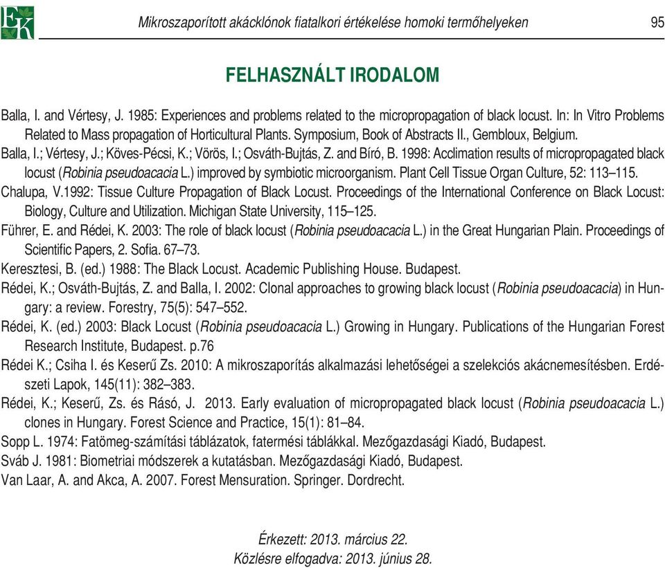 and Bíró, B. 1998: Acclimation results of micropropagated black locust (Robinia pseudoacacia L.) improved by symbiotic microorganism. Plant Cell Tissue Organ Culture, 52: 113 115. Chalupa, V.