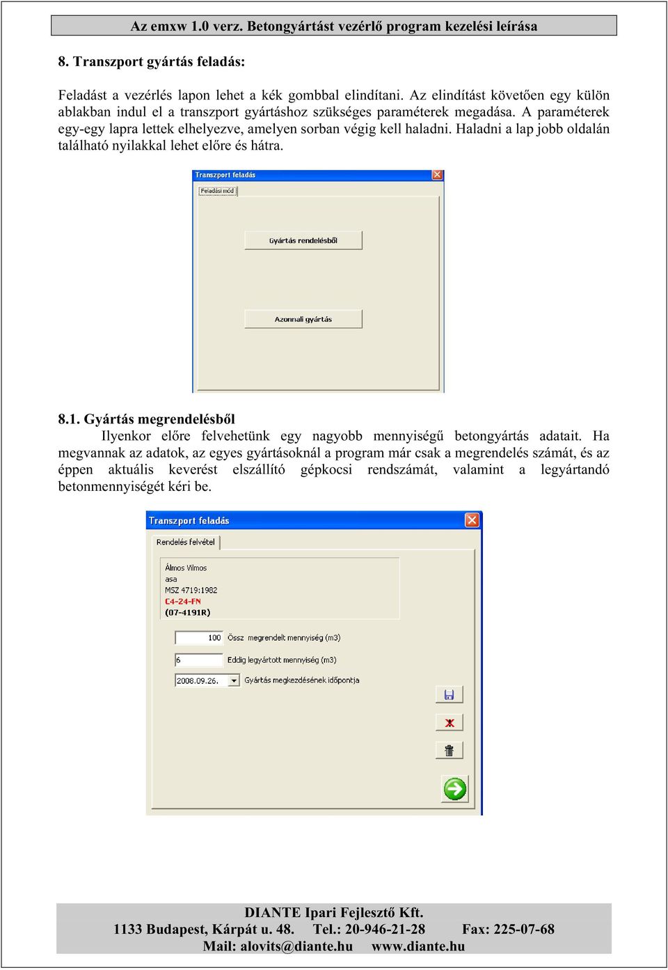 A paraméterek egy-egy lapra lettek elhelyezve, amelyen sorban végig kell haladni. Haladni a lap jobb oldalán található nyilakkal lehet előre és hátra. 8.1.