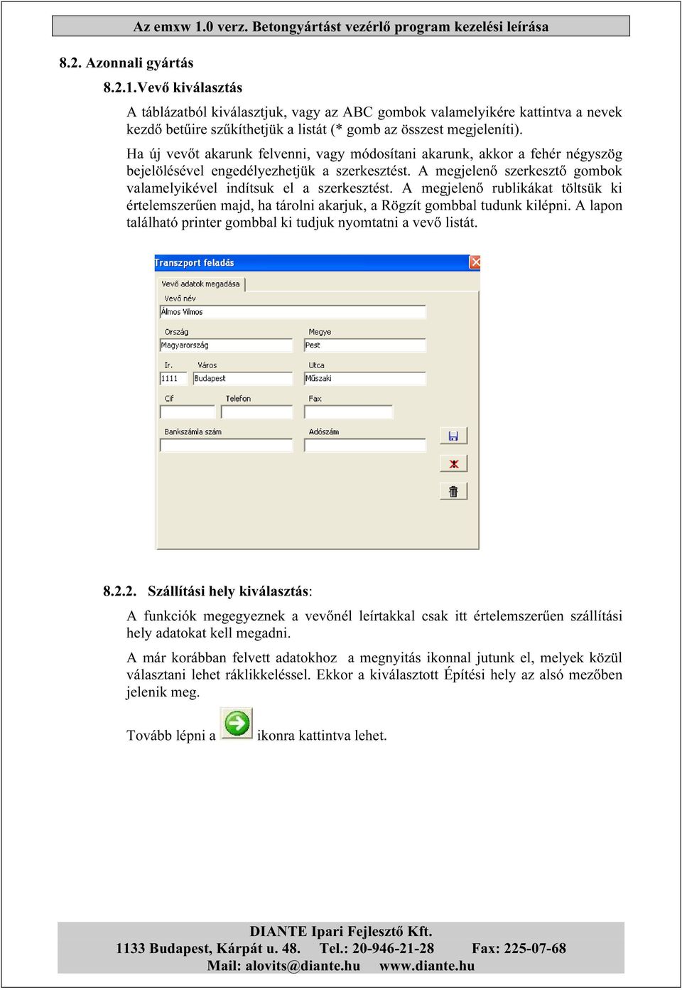 A megjelenő rublikákat töltsük ki értelemszerűen majd, ha tárolni akarjuk, a Rögzít gombbal tudunk kilépni. A lapon található printer gombbal ki tudjuk nyomtatni a vevő listát. 8.2.