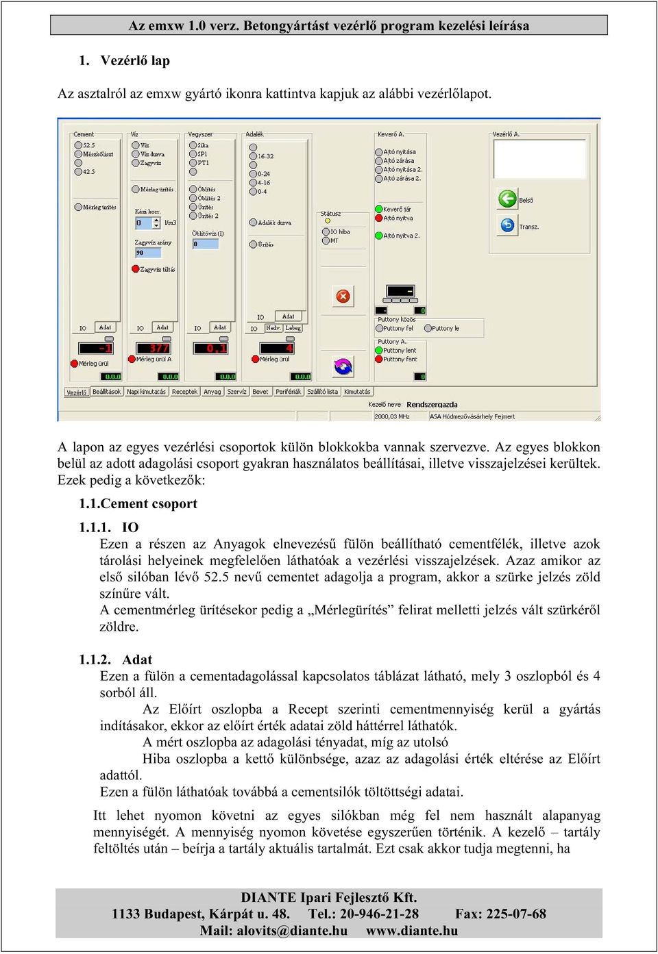 Ezek pedig a következők: 1.1.Cement csoport 1.1.1. IO Ezen a részen az Anyagok elnevezésű fülön beállítható cementfélék, illetve azok tárolási helyeinek megfelelően láthatóak a vezérlési visszajelzések.