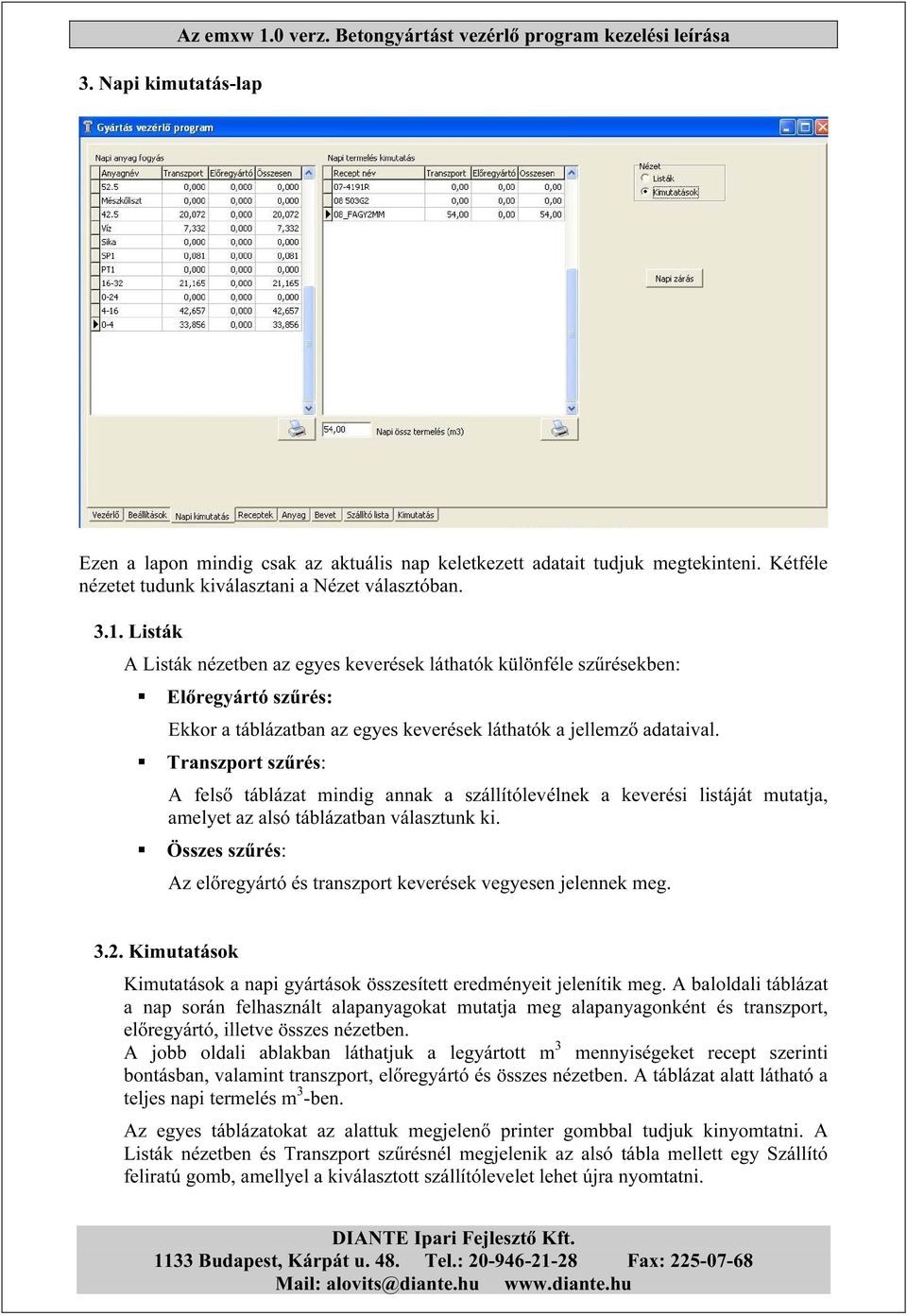 Listák A Listák nézetben az egyes keverések láthatók különféle szűrésekben: Előregyártó szűrés: Ekkor a táblázatban az egyes keverések láthatók a jellemző adataival.