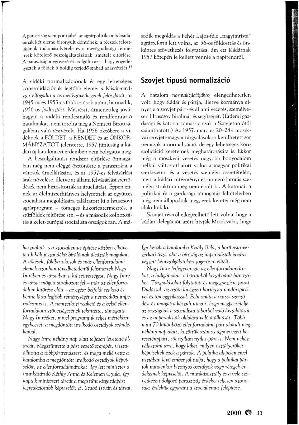 l5 sodik megoldds a Feh6r Lajos-f6le,,nagyimrista" agrdrreform lett volna, az'56-os foldosztiis 6s onk6ntes szovetkez6s folytatdsa, 6m ezt Kdddrnak 1957 kozepdn le kellett vennie a napirendr6l.