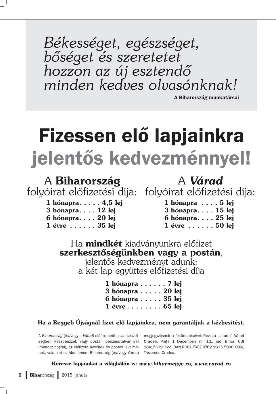 ... 15 lej 6 hónapra.... 25 lej 1 évre...... 50 lej Ha mindkét kiadványunkra elõfizet szerkesztõségünkben vagy a postán, jelentõs kedvezményt adunk: a két lap együttes elõfizetési díja 1 hónapra.