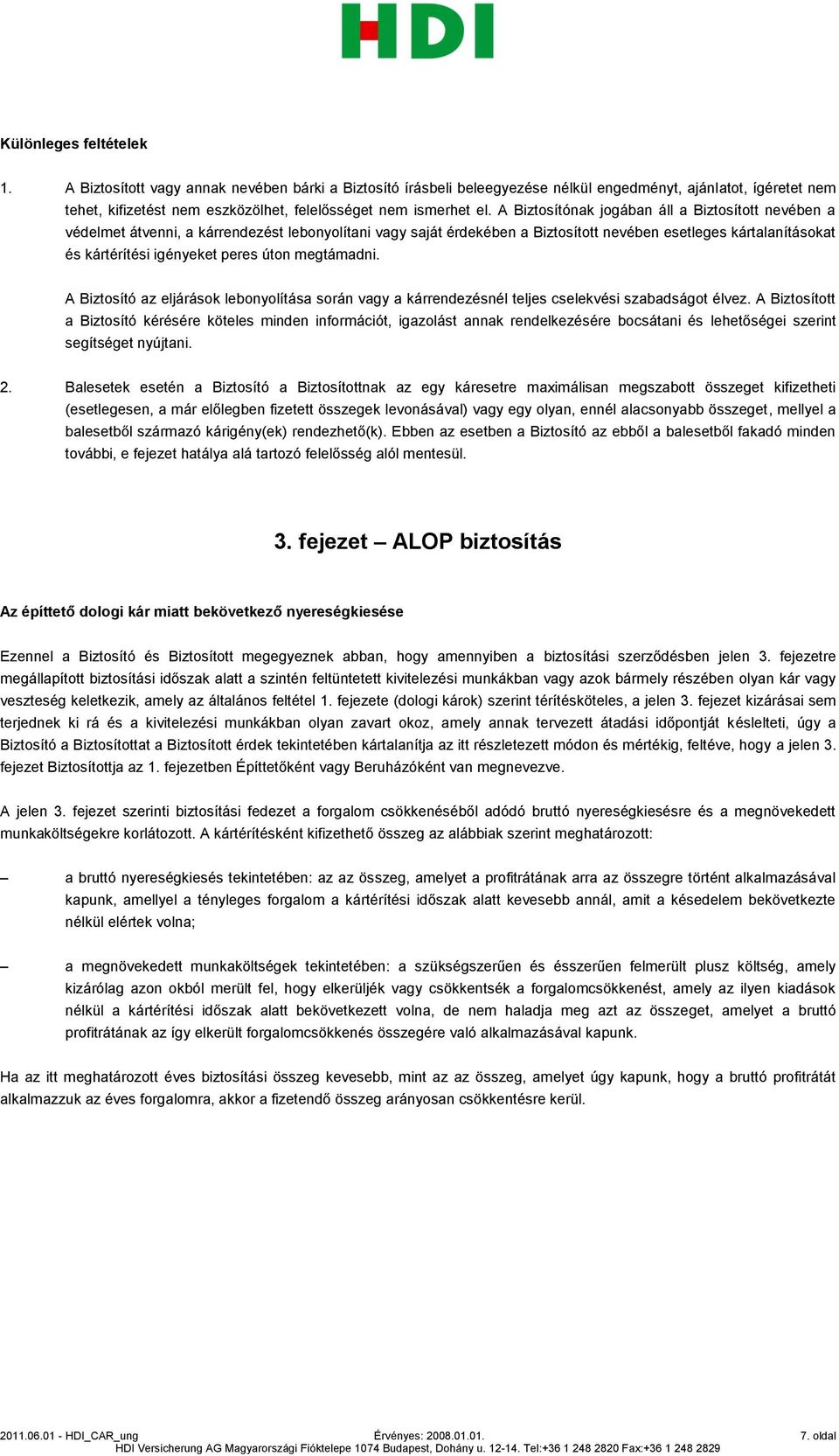 A Biztosítónak jogában áll a Biztosított nevében a védelmet átvenni, a kárrendezést lebonyolítani vagy saját érdekében a Biztosított nevében esetleges kártalanításokat és kártérítési igényeket peres