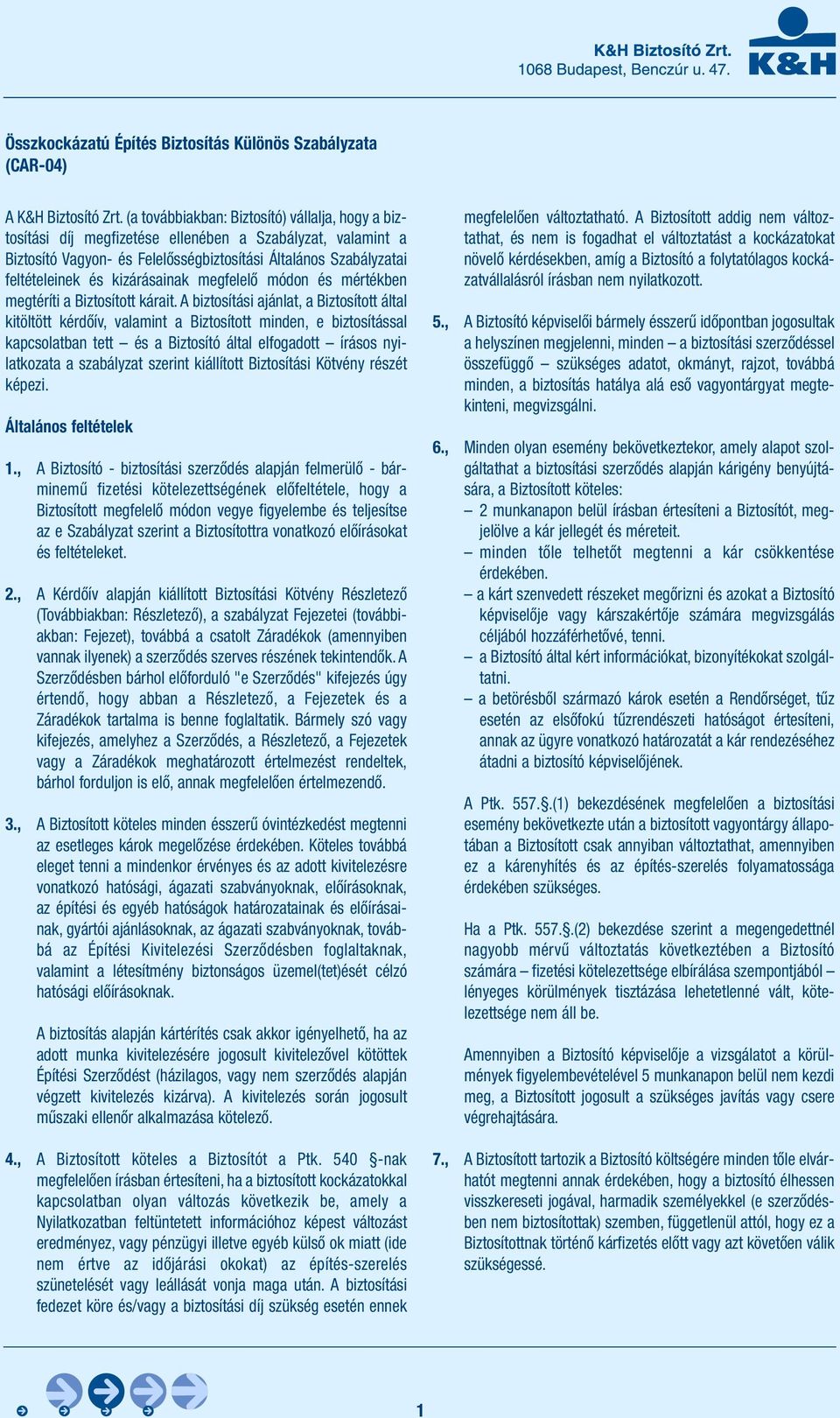 kizárásainak megfelelő módon és mértékben megtéríti a Biztosított kárait.