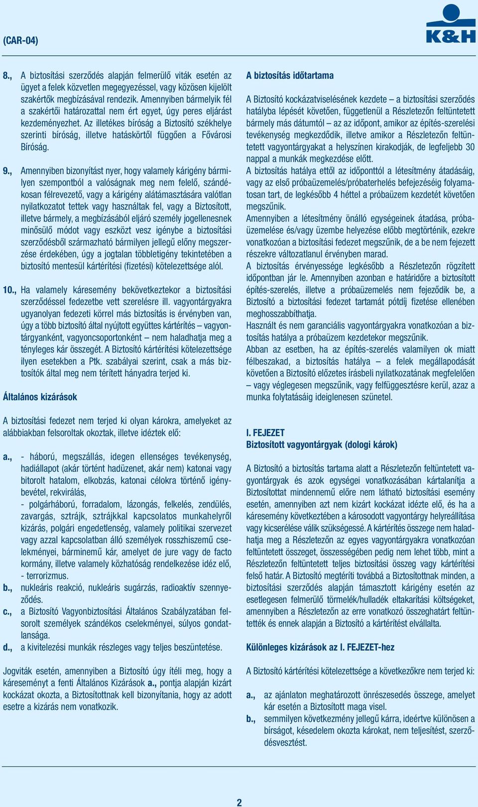Az illetékes bíróság a Biztosító székhelye szerinti bíróság, illetve hatáskörtől függően a Fővárosi Bíróság. 9.
