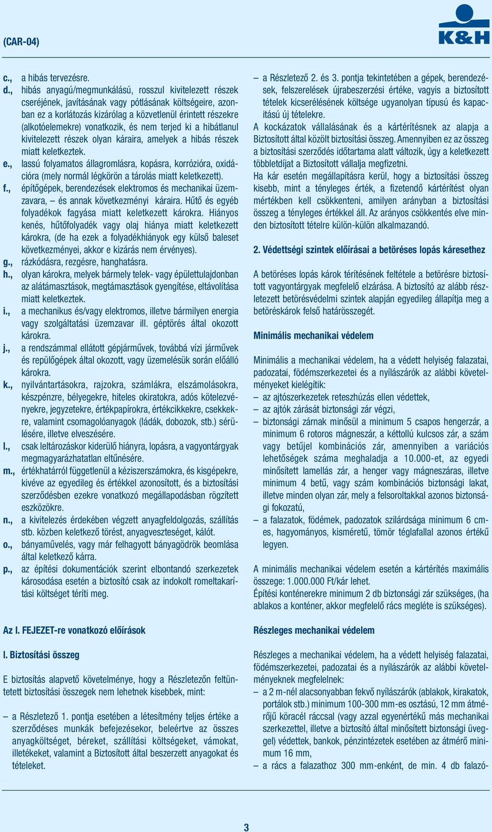vonatkozik, és nem terjed ki a hibátlanul kivitelezett részek olyan káraira, amelyek a hibás részek miatt keletkeztek. e.