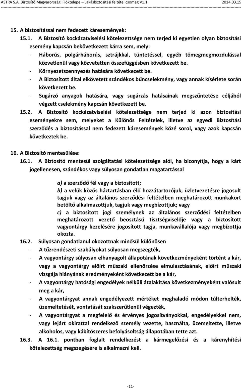 - A Biztosított által elkövetett szándékos bűncselekmény, vagy annak kísérlete során következett be.