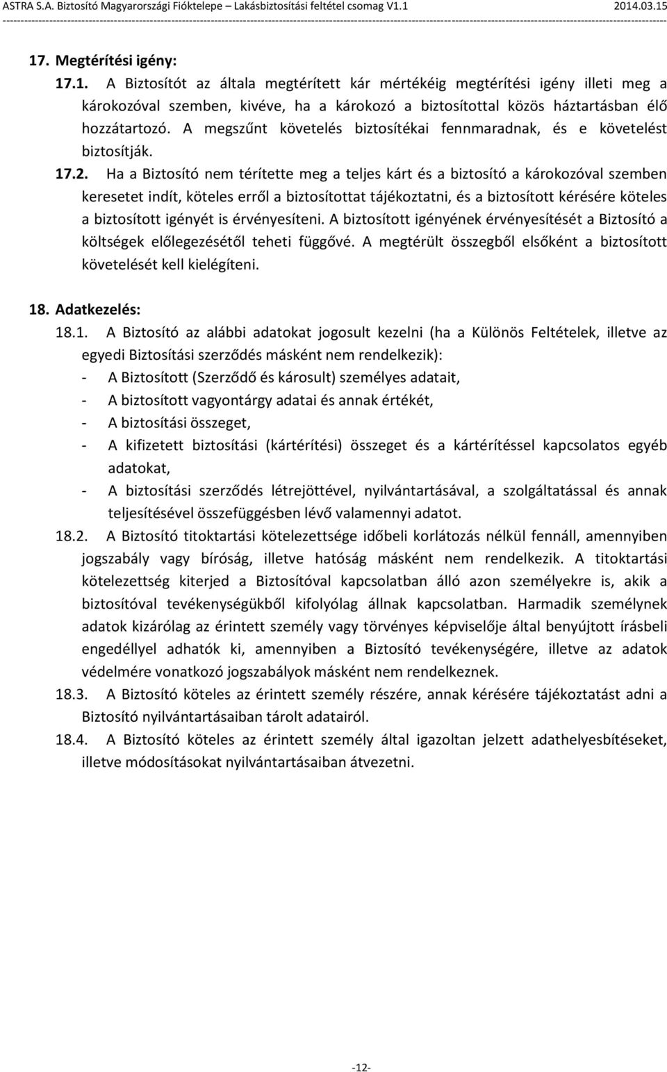 Ha a Biztosító nem térítette meg a teljes kárt és a biztosító a károkozóval szemben keresetet indít, köteles erről a biztosítottat tájékoztatni, és a biztosított kérésére köteles a biztosított