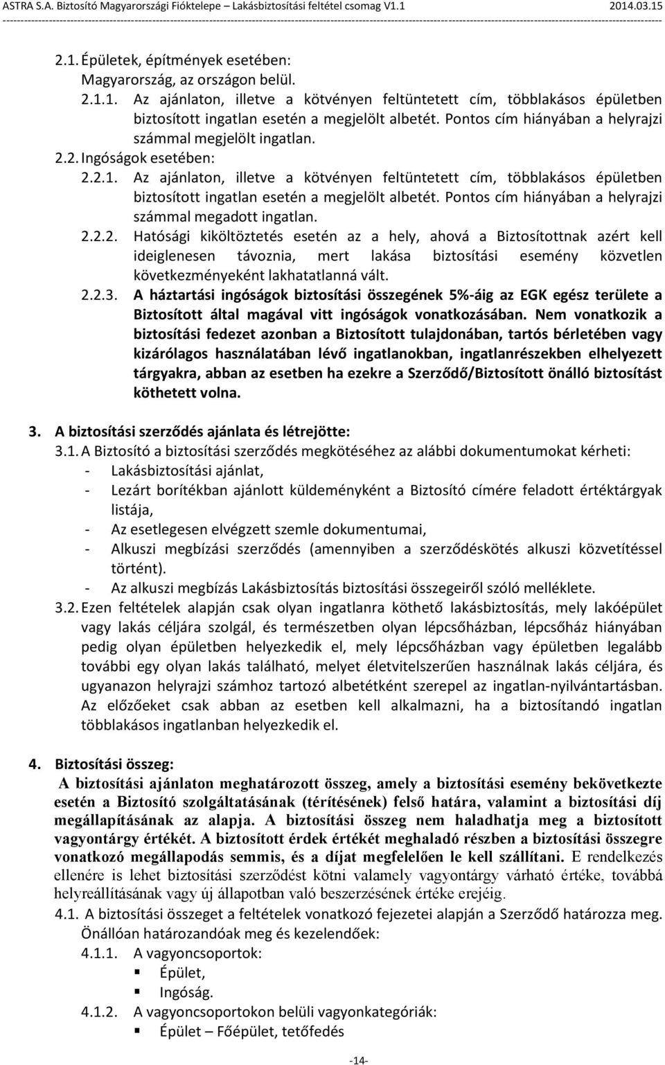 Az ajánlaton, illetve a kötvényen feltüntetett cím, többlakásos épületben biztosított ingatlan esetén a megjelölt albetét. Pontos cím hiányában a helyrajzi számmal megadott ingatlan. 2.