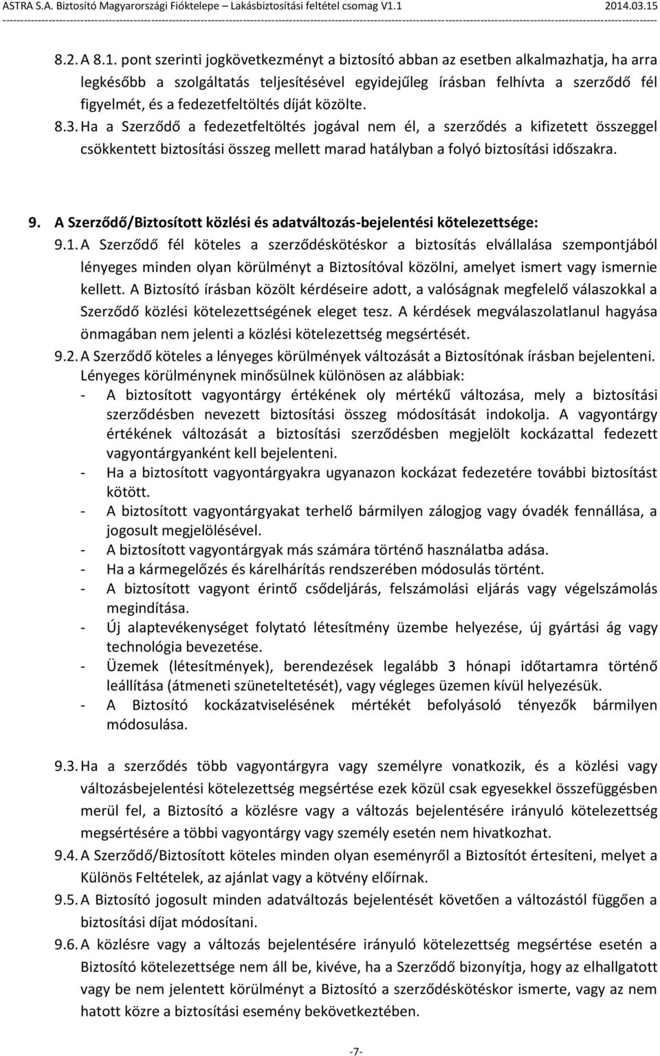 díját közölte. 8.3. Ha a Szerződő a fedezetfeltöltés jogával nem él, a szerződés a kifizetett összeggel csökkentett biztosítási összeg mellett marad hatályban a folyó biztosítási időszakra. 9.