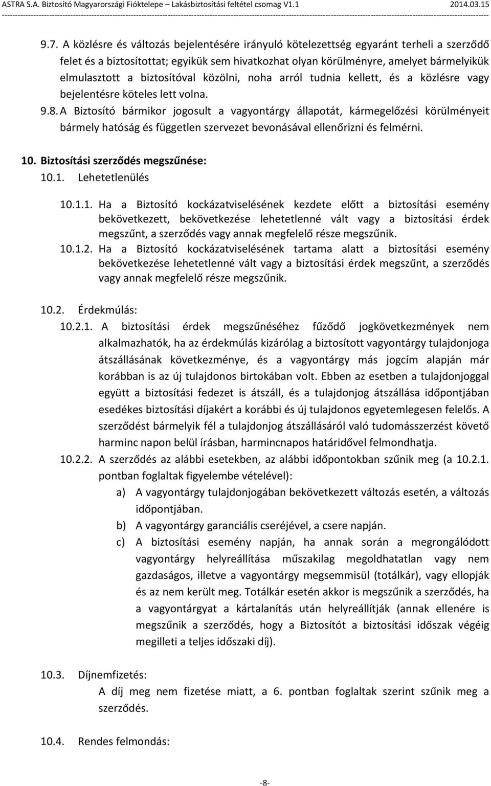 A Biztosító bármikor jogosult a vagyontárgy állapotát, kármegelőzési körülményeit bármely hatóság és független szervezet bevonásával ellenőrizni és felmérni. 10. Biztosítási szerződés megszűnése: 10.