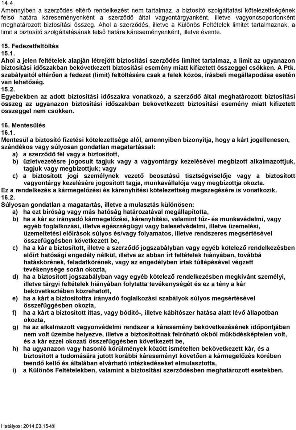 Ahol a szerződés, illetve a Különös Feltételek limitet tartalmaznak, a limit a biztosító szolgáltatásának felső határa káreseményenként, illetve évente. 15