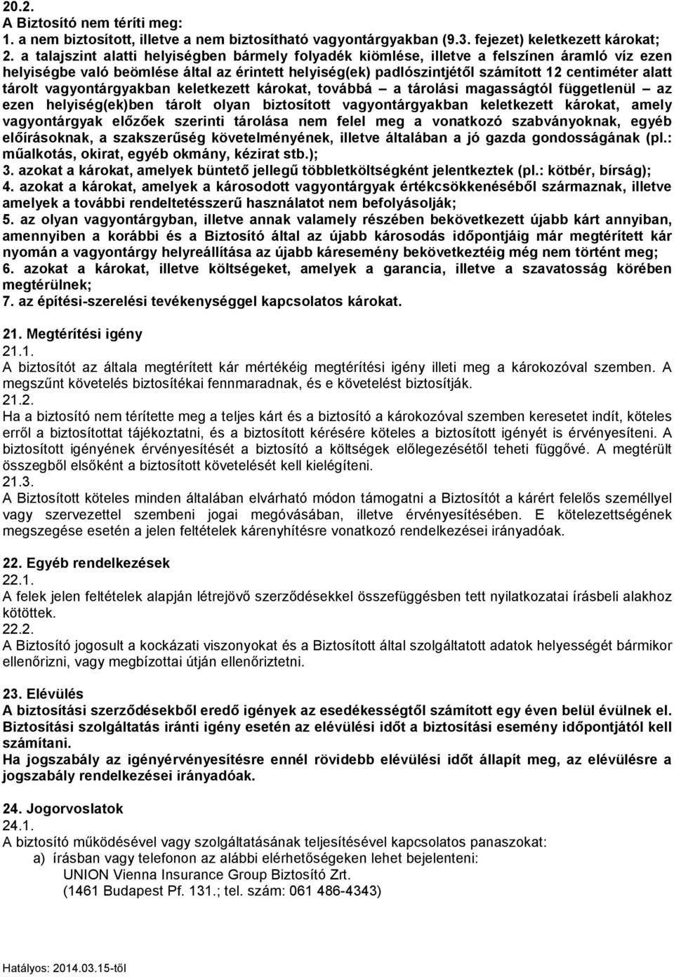 tárolt vagyontárgyakban keletkezett károkat, továbbá a tárolási magasságtól függetlenül az ezen helyiség(ek)ben tárolt olyan biztosított vagyontárgyakban keletkezett károkat, amely vagyontárgyak