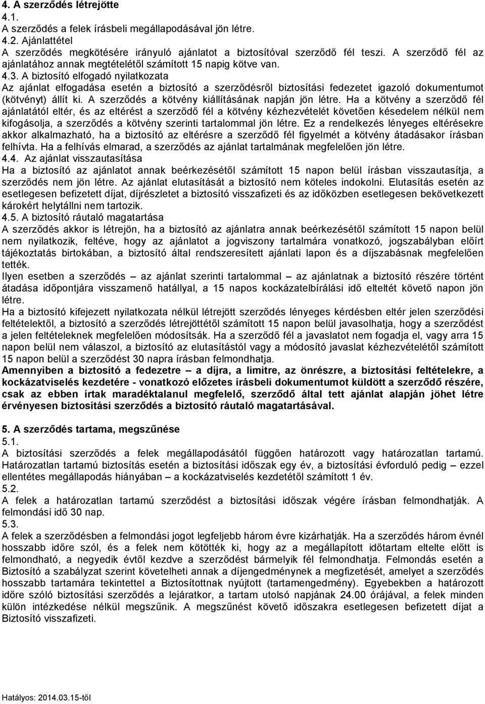 A biztosító elfogadó nyilatkozata Az ajánlat elfogadása esetén a biztosító a szerződésről biztosítási fedezetet igazoló dokumentumot (kötvényt) állít ki.