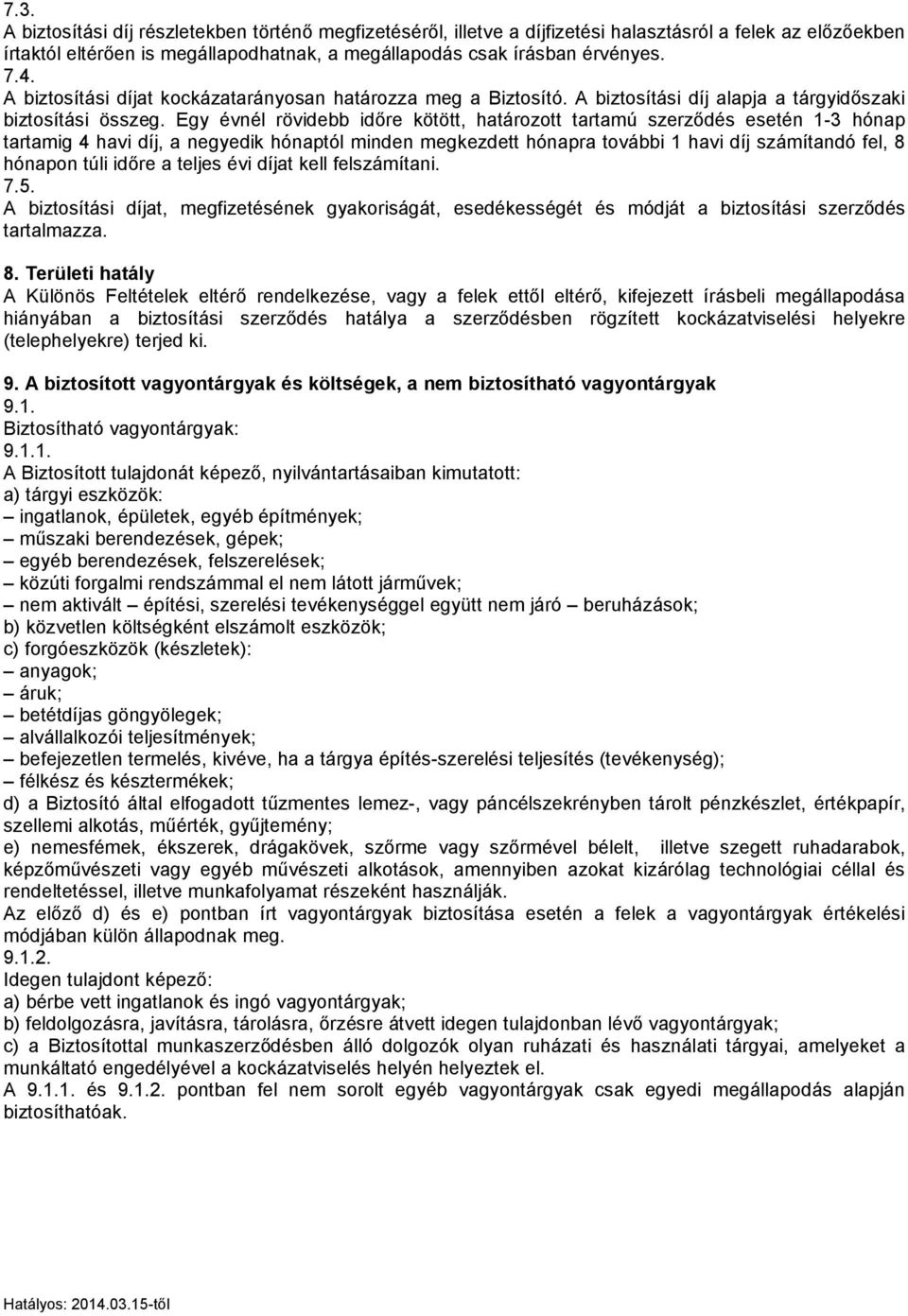 Egy évnél rövidebb időre kötött, határozott tartamú szerződés esetén 1-3 hónap tartamig 4 havi díj, a negyedik hónaptól minden megkezdett hónapra további 1 havi díj számítandó fel, 8 hónapon túli