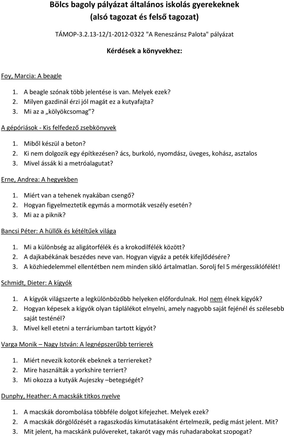 ács, burkoló, nyomdász, üveges, kohász, asztalos 3. Mivel ássák ki a metróalagutat? Erne, Andrea: A hegyekben 1. Miért van a tehenek nyakában csengő? 2.