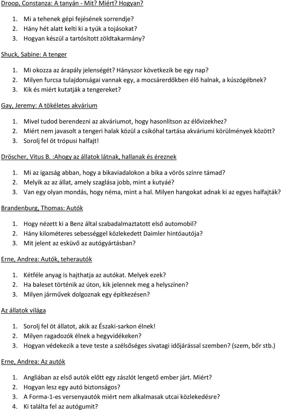 Kik és miért kutatják a tengereket? Gay, Jeremy: A tökéletes akvárium 1. Mivel tudod berendezni az akváriumot, hogy hasonlítson az élővizekhez? 2.