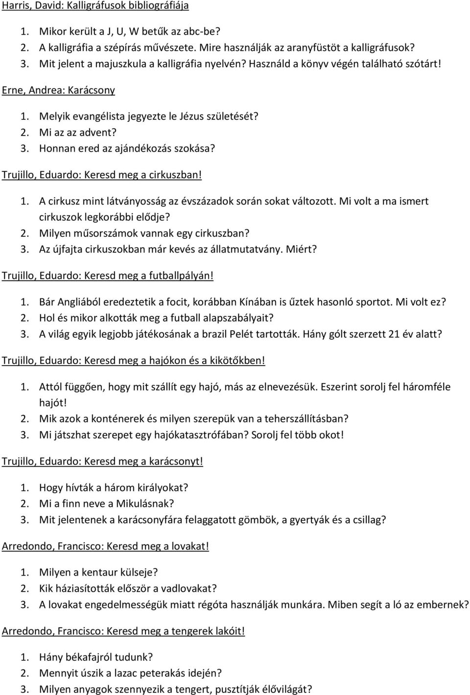 Honnan ered az ajándékozás szokása? Trujillo, Eduardo: Keresd meg a cirkuszban! 1. A cirkusz mint látványosság az évszázadok során sokat változott. Mi volt a ma ismert cirkuszok legkorábbi elődje? 2.