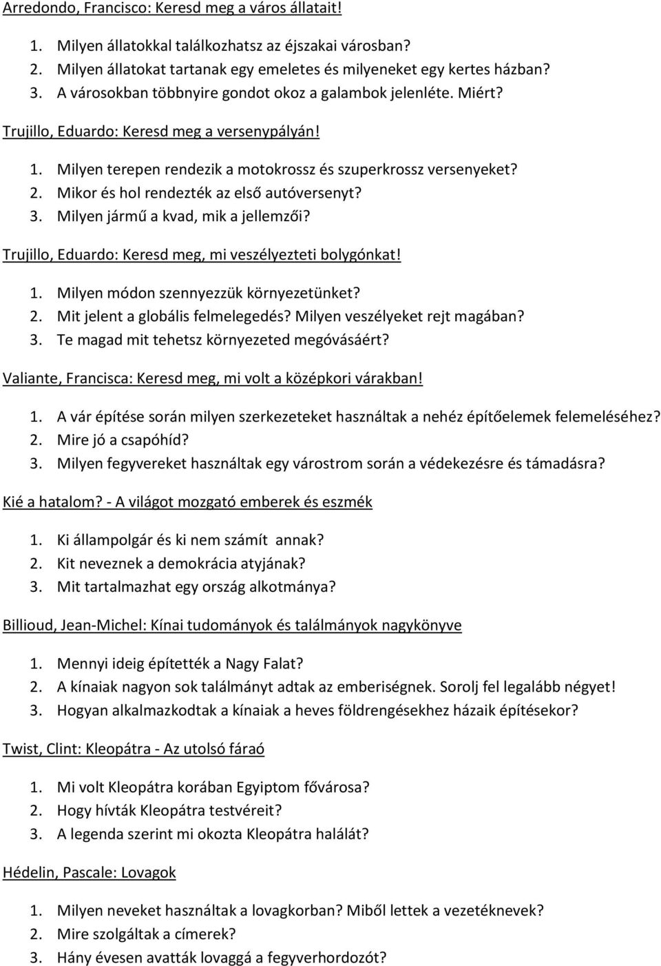 Mikor és hol rendezték az első autóversenyt? 3. Milyen jármű a kvad, mik a jellemzői? Trujillo, Eduardo: Keresd meg, mi veszélyezteti bolygónkat! 1. Milyen módon szennyezzük környezetünket? 2.