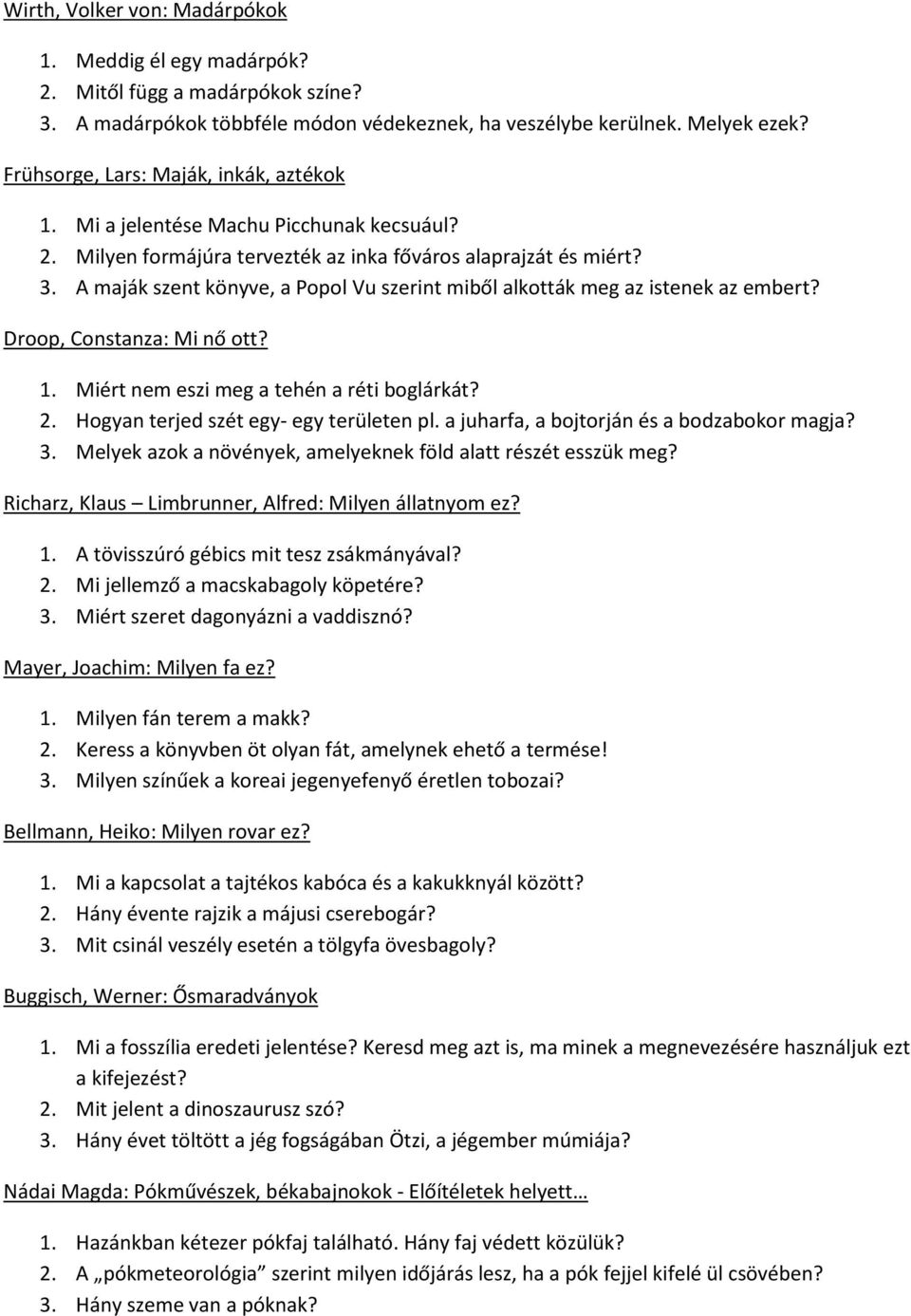 A maják szent könyve, a Popol Vu szerint miből alkották meg az istenek az embert? Droop, Constanza: Mi nő ott? 1. Miért nem eszi meg a tehén a réti boglárkát? 2.