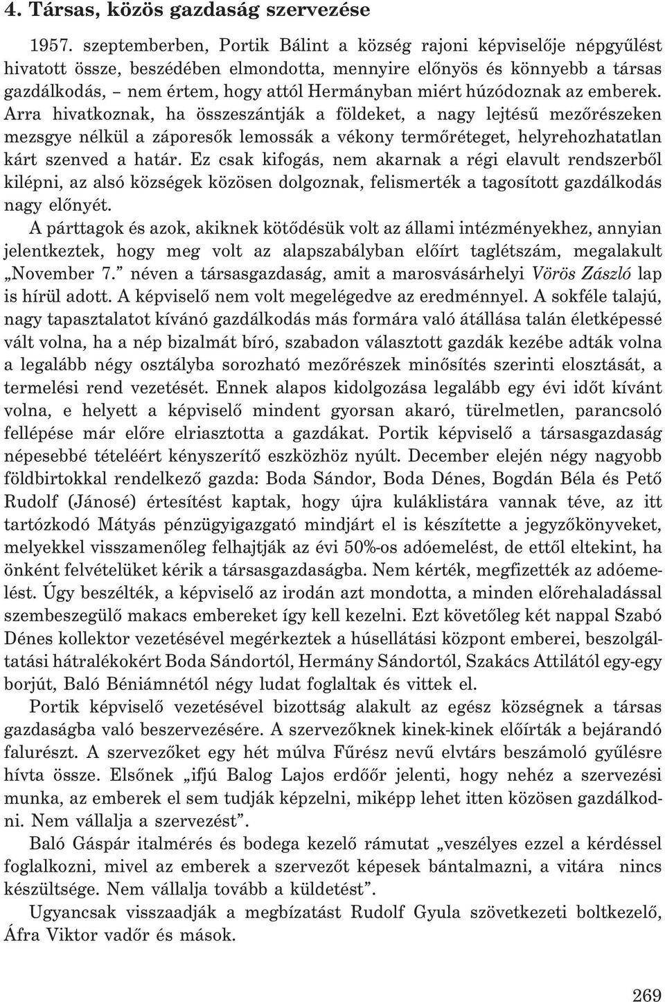 húzódoznak az emberek. Arra hivatkoznak, ha összeszántják a földeket, a nagy lejtésû mezõrészeken mezsgye nélkül a záporesõk lemossák a vékony termõréteget, helyrehozhatatlan kárt szenved a határ.